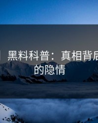 【独家】黑料科普：真相背后5大爆点的隐情
