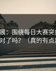 最新进展：围绕每日大赛突然改版，你猜对了吗？（真的有点离谱）