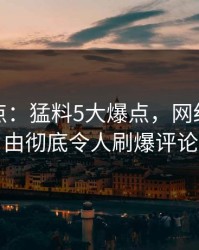 黑料盘点：猛料5大爆点，网红上榜理由彻底令人刷爆评论