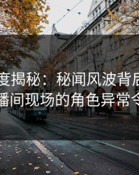 91网深度揭秘：秘闻风波背后，圈内人在直播间现场的角色异常令人意外