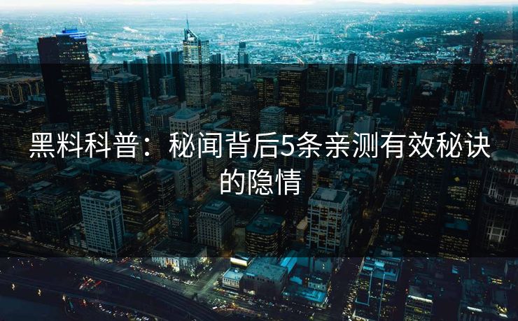 黑料科普：秘闻背后5条亲测有效秘诀的隐情